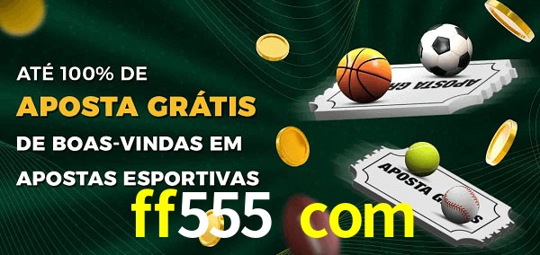 ff555 com Ate 100% de Aposta Gratis